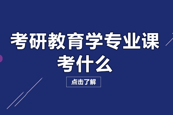 福州考研教育学专业课考什么-考研教育学专业好考吗
