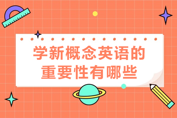 学新概念英语的重要性有哪些-学新概念英语的重要性是什么