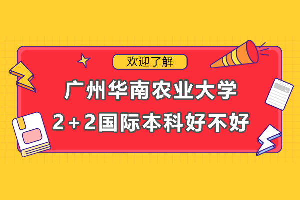 广州华南农业大学2+2国际本科好不好