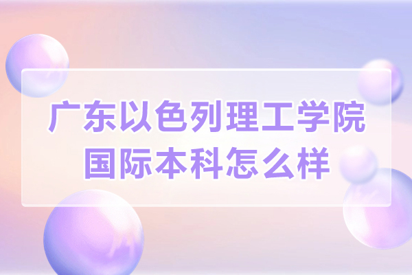 广东以色列理工学院国际本科怎么样