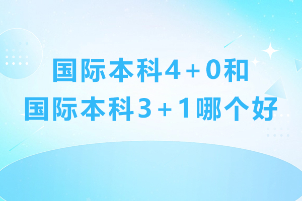 国际本科4+0和国际本科3+1哪个好