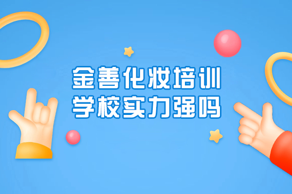 沈阳金善化妆培训学校实力强吗
