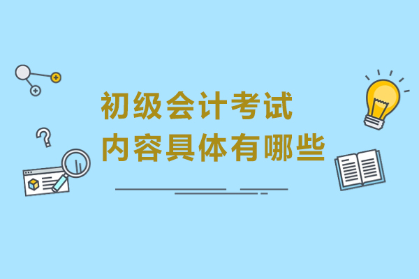 初级会计考试内容具体有哪些