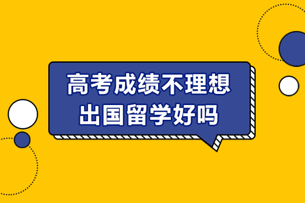 高考成绩不理想出国留学好吗