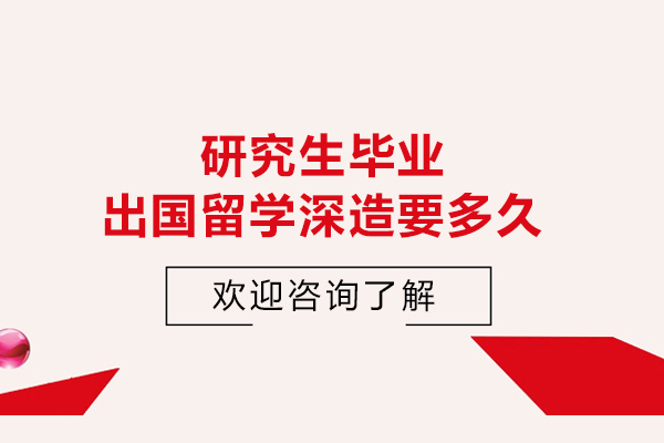 研究生毕业出国留学深造要多久