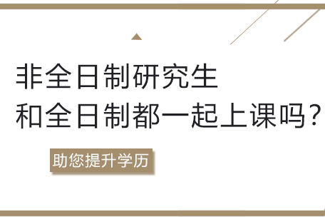 非全日制研究生和全日制都是一起上课吗？