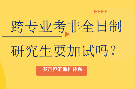 跨专业考非全日制研究生一定要加试吗？