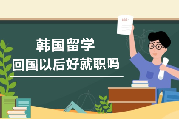 韩国留学回国以后好就职吗
