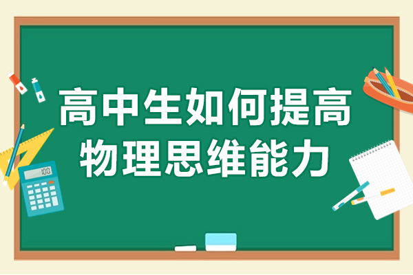 高中生如何提高物理思维能力-高中生如何培养物理思维