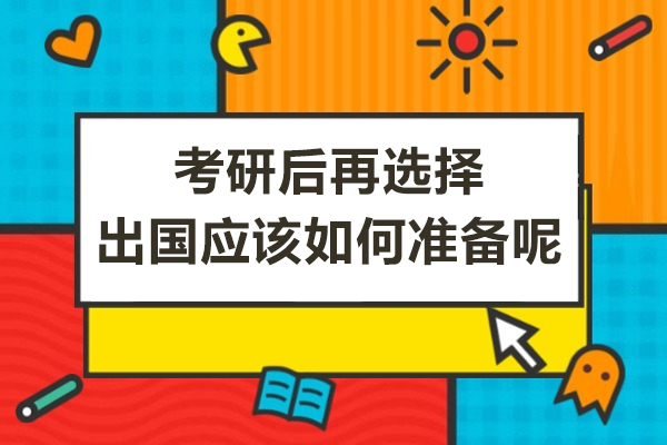 考研后再选择出国应该如何准备呢
