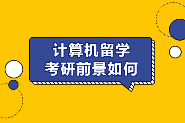 计算机留学考研前景如何