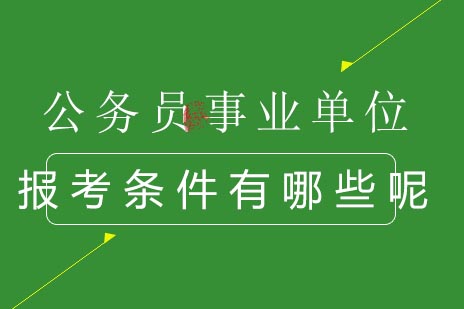 公务员事业单位报考条件有哪些呢