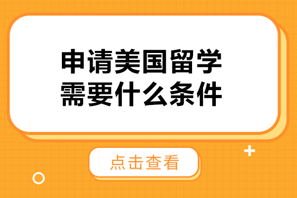 青岛申请美国留学需要什么条件-如何申请美国留学