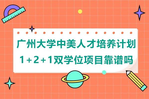 广州大学中美人才培养计划1+2+1双学位项目靠谱吗