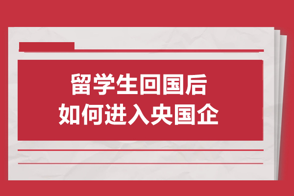 留学生回国后如何进入央国企