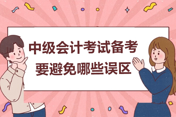 中级会计考试备考要避免哪些误区