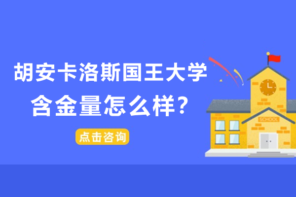 胡安卡洛斯国王大学含金量怎么样？-有什么优势？