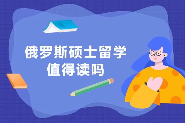 俄罗斯硕士留学值得读吗-怎么样