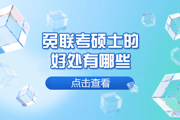 西安免联考硕士的好处有哪些-有哪些
