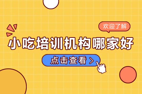 贵阳小吃培训机构哪家好-贵州小吃培训学校推荐