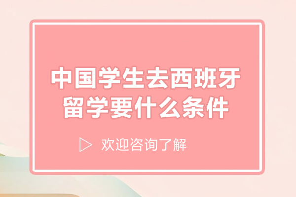 中国学生去西班牙留学要什么条件