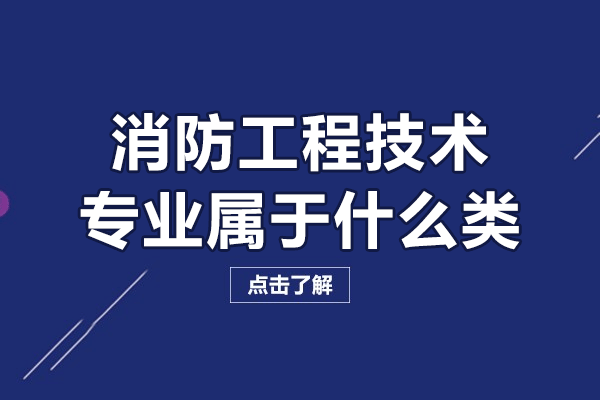 西安消防工程技术专业属于什么类