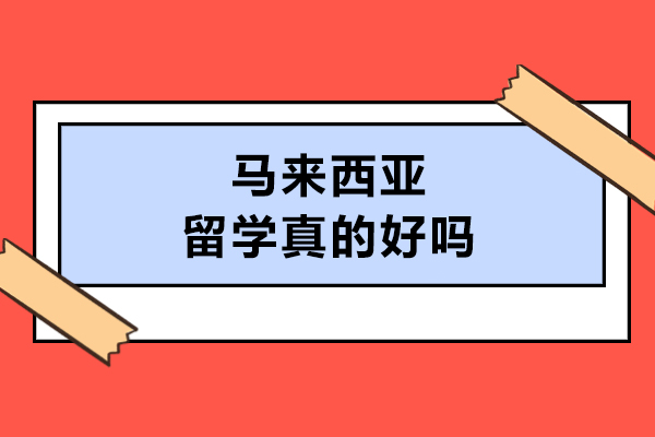 马来西亚留学真的好吗