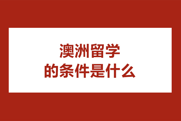 澳洲留学的条件是什么