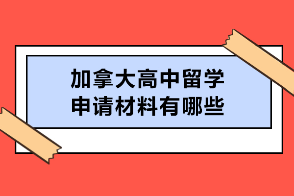 加拿大高中留学申请材料有哪些
