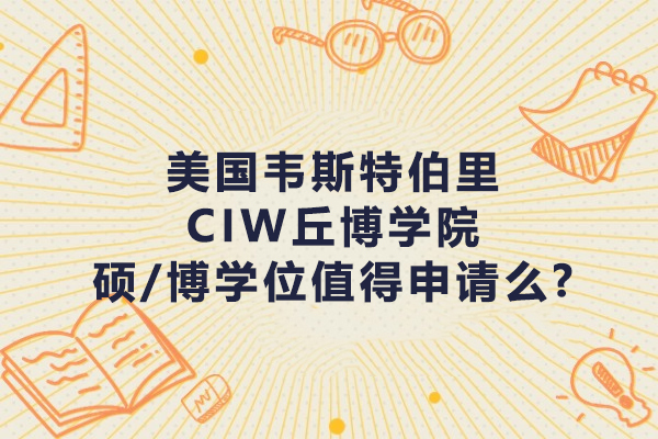 美国韦斯特伯里CIW丘博学院硕/博学位班值得申请么?学校怎么样？