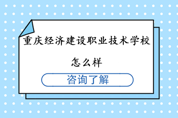 重庆经济建设职业技术学校怎么样