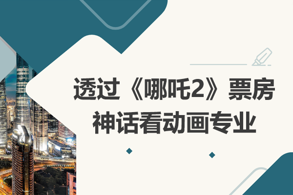透过《哪吒2》票房神话看动画专业