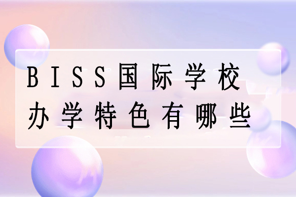 北京BISS国际学校办学特色有哪些