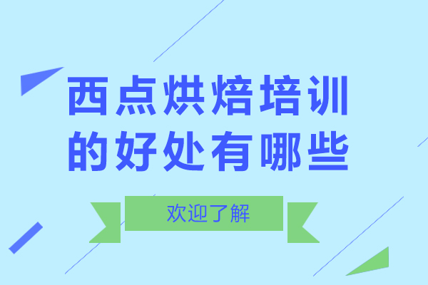 西点烘焙培训的好处有哪些