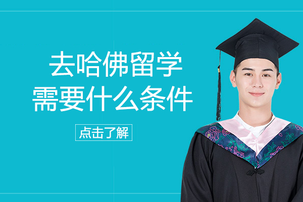 去哈佛留学需要什么条件-如何申请