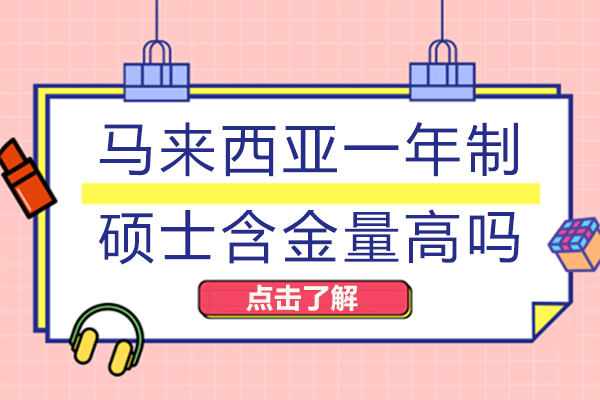 马来西亚一年制硕士含金量高吗-认可度怎么样