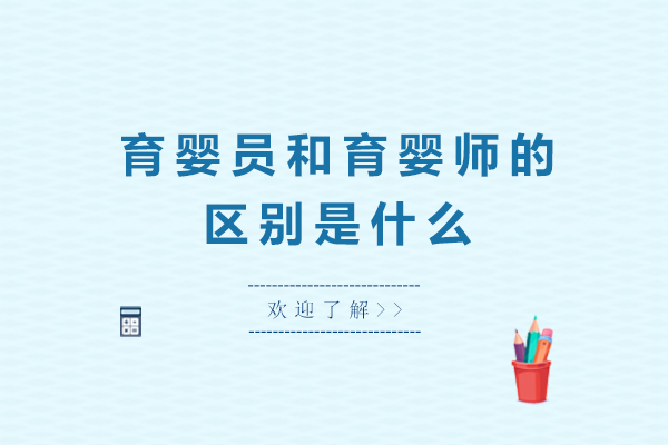 育婴员和育婴师的区别是什么-育婴员与育婴师大不同