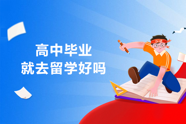 高中毕业就去留学好吗