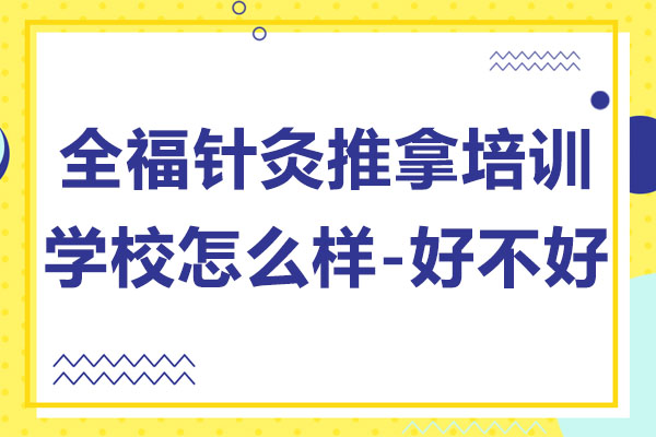 山东全福针灸推拿培训学校怎么样-好不好