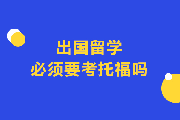出国留学必须要考托福吗