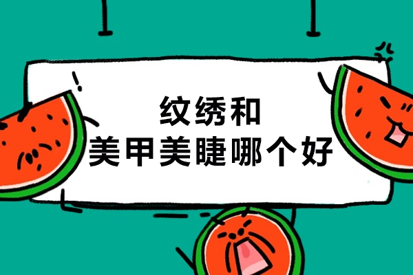纹绣和美甲美睫哪个好