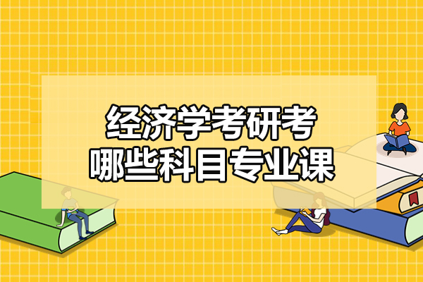 福州经济学考研考哪些科目专业课