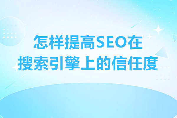 怎样提高SEO在搜索引擎上的信任度