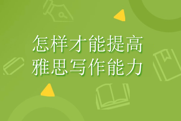怎样才能提高雅思写作能力