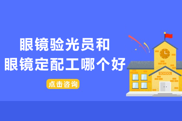 眼镜验光员和眼镜定配工哪个好