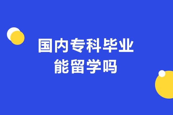 国内专科毕业能留学吗