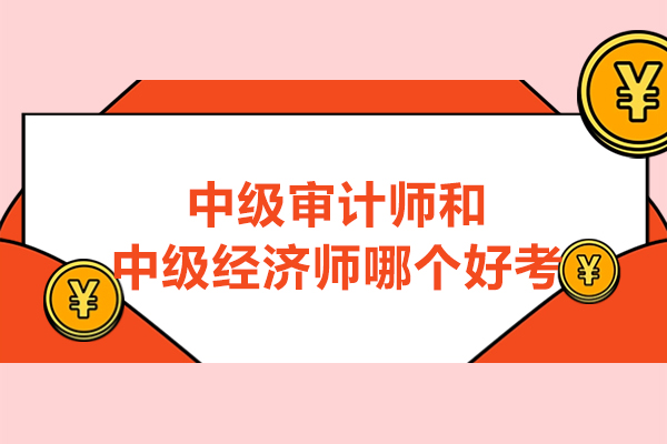 中级审计师和中级经济师哪个好考