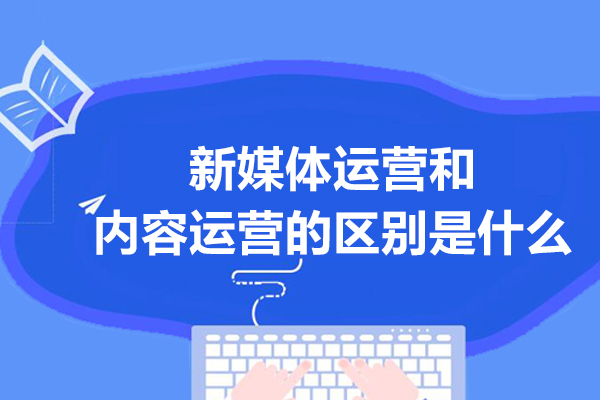 新媒体运营和内容运营的区别是什么