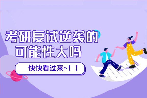 西安考研复试逆袭的可能性大吗-怎么考研复试逆袭