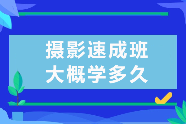 摄影速成班大概学多久-有效果吗